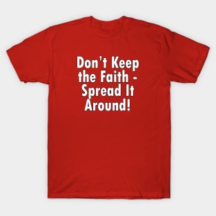 Jesus T-Shirts Don't Keep the Faith Spread it Around T-Shirt